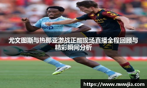 尤文图斯与热那亚激战正酣现场直播全程回顾与精彩瞬间分析